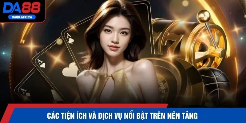 Các tiện ích và dịch vụ nổi bật trên nền tảng