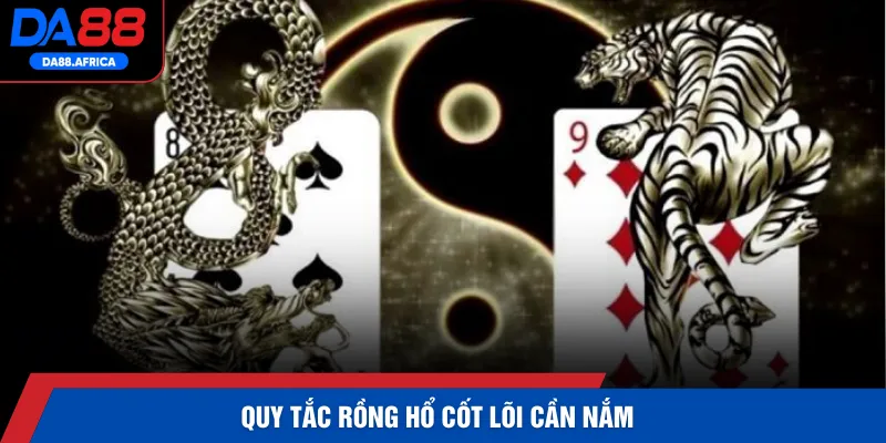Quy tắc Rồng Hổ cốt lõi cần nắm