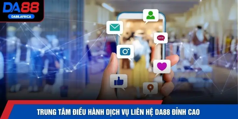 Trung tâm điều hành dịch vụ liên hệ DA88 đỉnh cao
