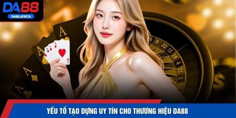 Yếu tố tạo dựng uy tín cho thương hiệu DA88